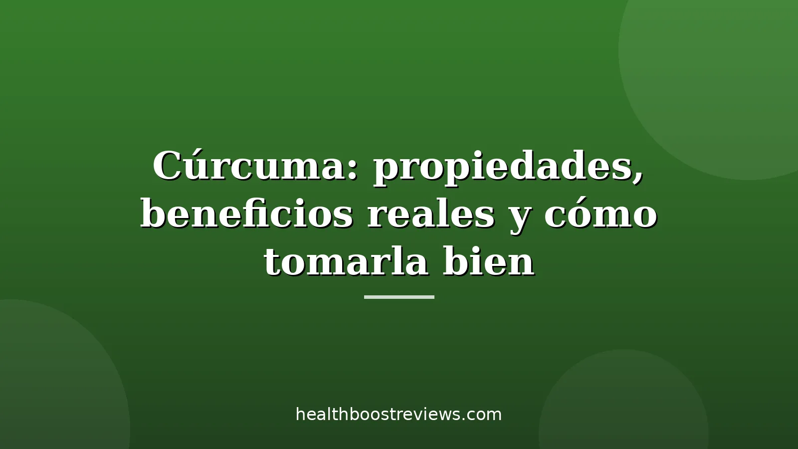 Cúrcuma: propiedades, beneficios reales y cómo tomarla bien